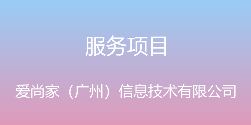 服务项目 - 爱尚家（广州）信息技术有限公司