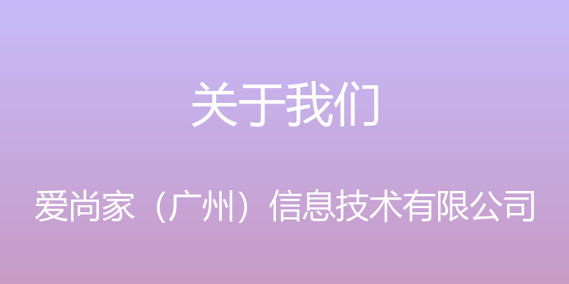 关于我们 - 爱尚家（广州）信息技术有限公司