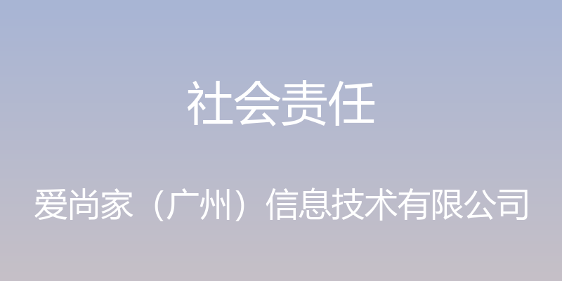 社会责任 - 爱尚家（广州）信息技术有限公司