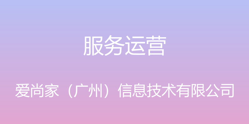 服务运营 - 爱尚家（广州）信息技术有限公司